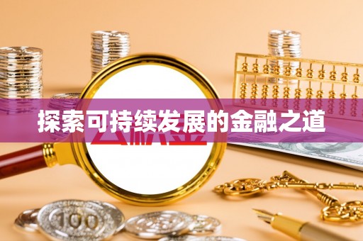 天等探索可持续发展的金融之道