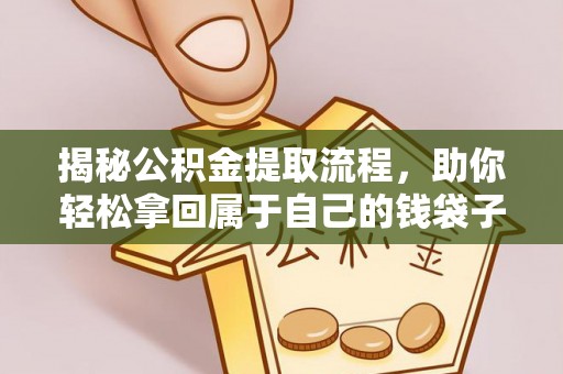 天等揭秘公积金提取流程，助你轻松拿回属于自己的钱袋子