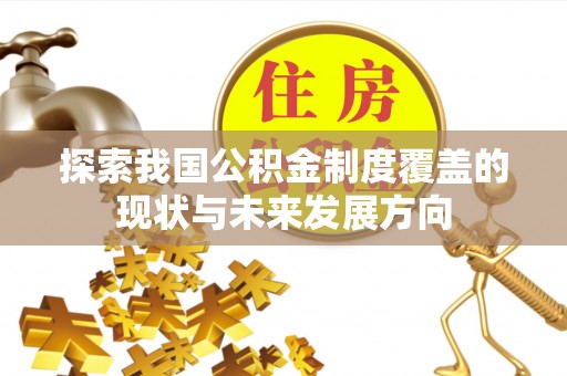 天等探索我国公积金制度覆盖的现状与未来发展方向
