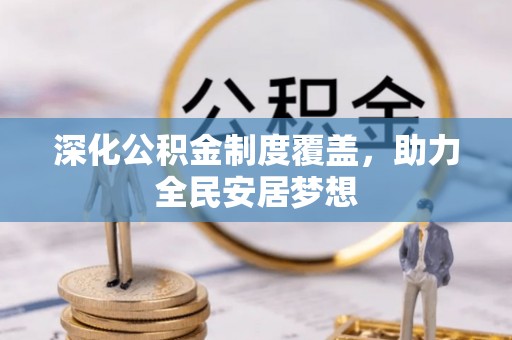 天等深化公积金制度覆盖，助力全民安居梦想