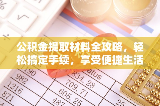 天等公积金提取材料全攻略，轻松搞定手续，享受便捷生活