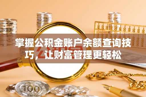 天等掌握公积金账户余额查询技巧，让财富管理更轻松