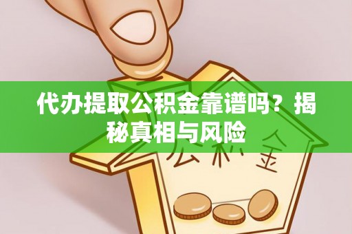 天等代办提取公积金靠谱吗？揭秘真相与风险