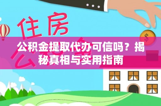 天等公积金提取代办可信吗？揭秘真相与实用指南