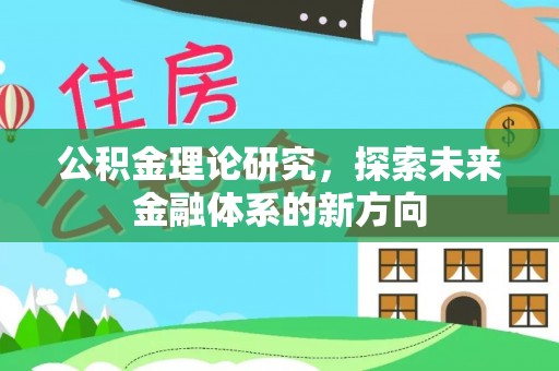 天等公积金理论研究，探索未来金融体系的新方向