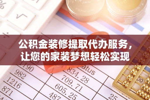 天等公积金装修提取代办服务，让您的家装梦想轻松实现