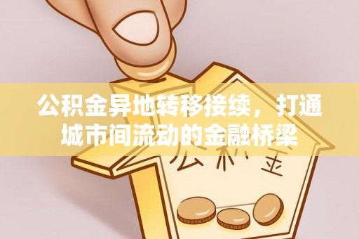 天等公积金异地转移接续，打通城市间流动的金融桥梁