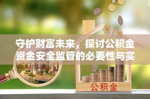 天等守护财富未来，探讨公积金资金安全监管的必要性与实践路径