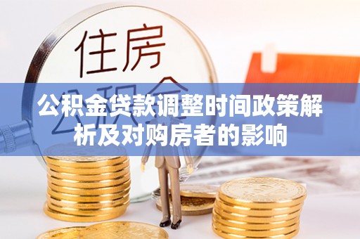 天等公积金贷款调整时间政策解析及对购房者的影响