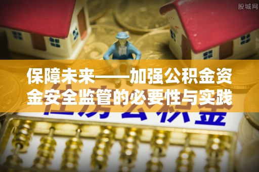天等保障未来——加强公积金资金安全监管的必要性与实践路径
