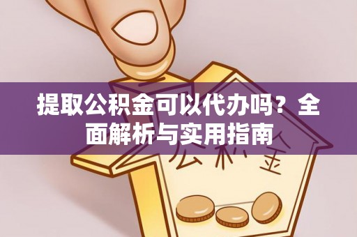 天等提取公积金可以代办吗？全面解析与实用指南