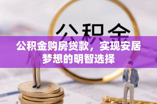 天等公积金购房贷款，实现安居梦想的明智选择