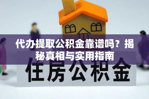 天等代办提取公积金靠谱吗？揭秘真相与实用指南
