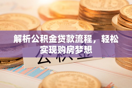天等解析公积金贷款流程，轻松实现购房梦想