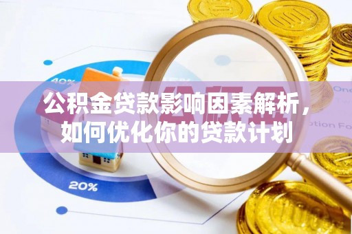天等公积金贷款影响因素解析，如何优化你的贷款计划