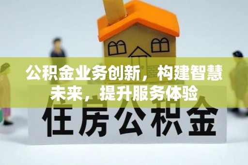 天等公积金业务创新，构建智慧未来，提升服务体验