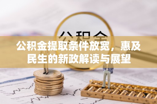天等公积金提取条件放宽，惠及民生的新政解读与展望