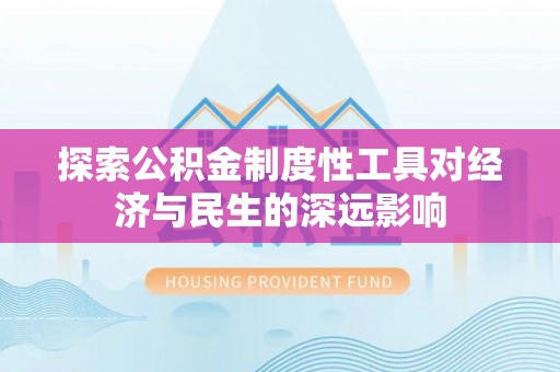 天等探索公积金制度性工具对经济与民生的深远影响