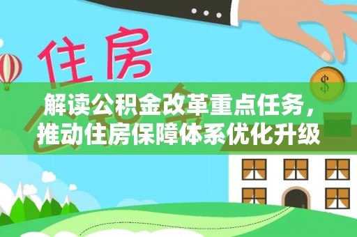 天等解读公积金改革重点任务，推动住房保障体系优化升级