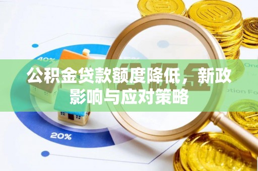 天等公积金贷款额度降低，新政影响与应对策略