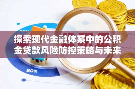 天等探索现代金融体系中的公积金贷款风险防控策略与未来发展趋势
