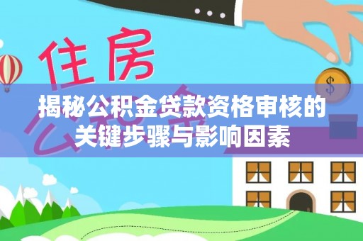 天等揭秘公积金贷款资格审核的关键步骤与影响因素