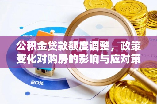 天等公积金贷款额度调整，政策变化对购房的影响与应对策略