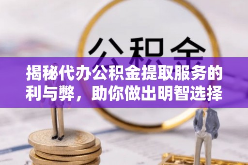 天等揭秘代办公积金提取服务的利与弊，助你做出明智选择