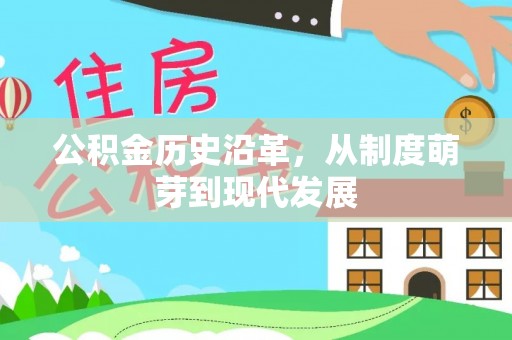 天等公积金历史沿革，从制度萌芽到现代发展