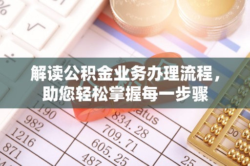 天等解读公积金业务办理流程，助您轻松掌握每一步骤