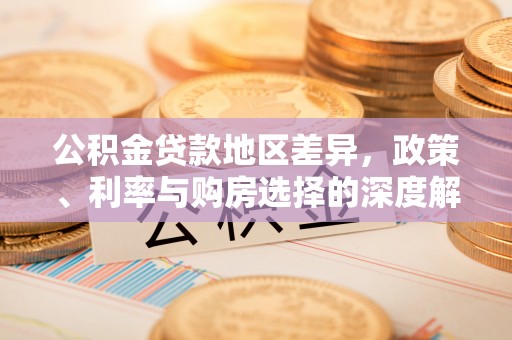 天等公积金贷款地区差异，政策、利率与购房选择的深度解析
