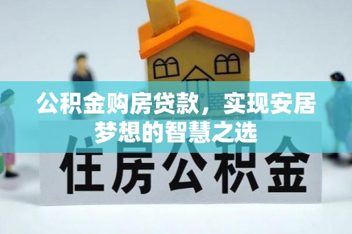 天等公积金购房贷款，实现安居梦想的智慧之选