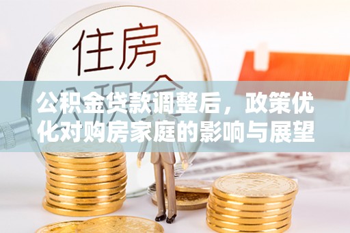 天等公积金贷款调整后，政策优化对购房家庭的影响与展望
