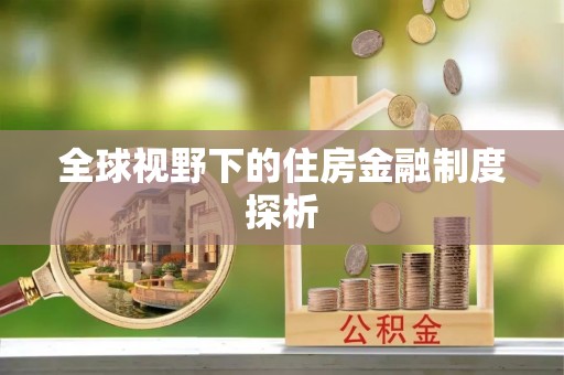 天等全球视野下的住房金融制度探析