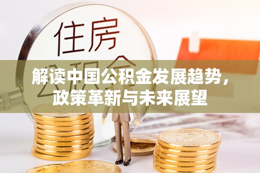 天等解读中国公积金发展趋势，政策革新与未来展望