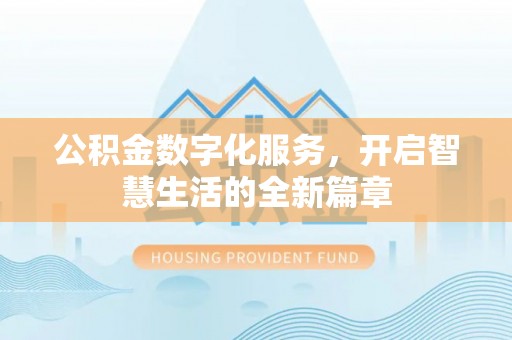 天等公积金数字化服务，开启智慧生活的全新篇章