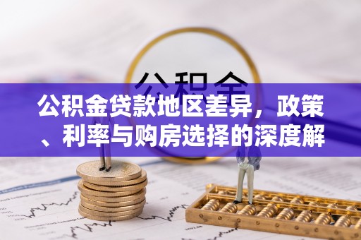 天等公积金贷款地区差异，政策、利率与购房选择的深度解析