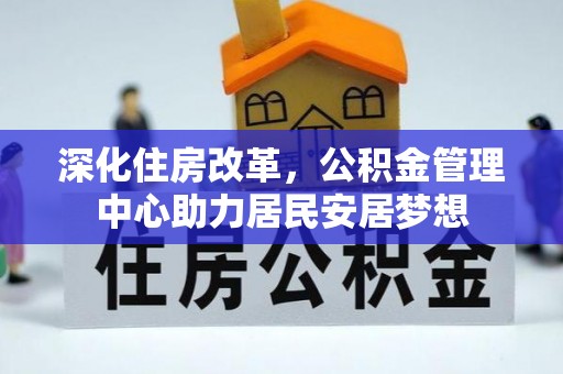 天等深化住房改革，公积金管理中心助力居民安居梦想