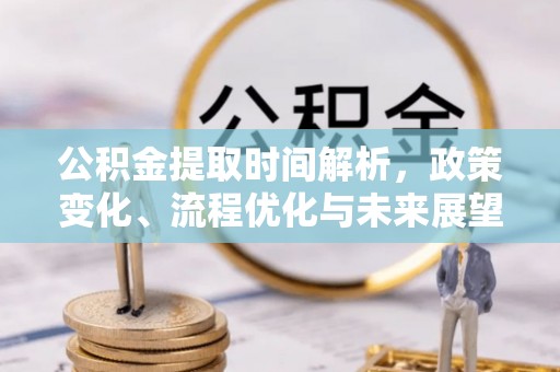 天等公积金提取时间解析，政策变化、流程优化与未来展望