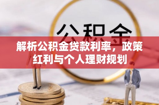 天等解析公积金贷款利率，政策红利与个人理财规划