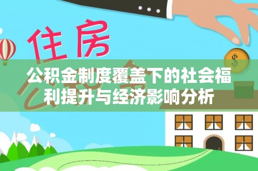 天等公积金制度覆盖下的社会福利提升与经济影响分析