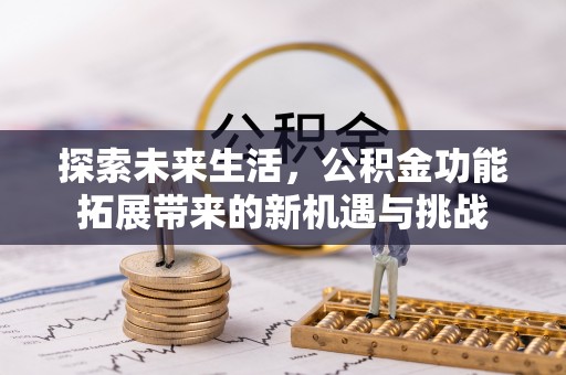 天等探索未来生活，公积金功能拓展带来的新机遇与挑战