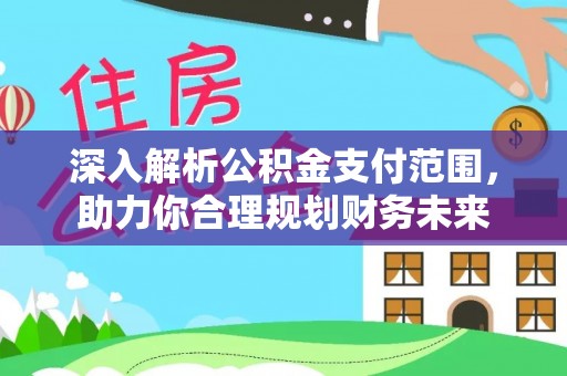 天等深入解析公积金支付范围，助力你合理规划财务未来