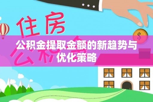 天等公积金提取金额的新趋势与优化策略