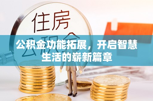 天等公积金功能拓展，开启智慧生活的崭新篇章