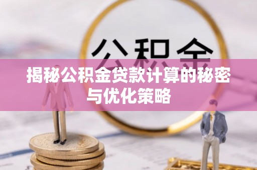 天等揭秘公积金贷款计算的秘密与优化策略