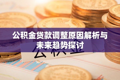 天等公积金贷款调整原因解析与未来趋势探讨