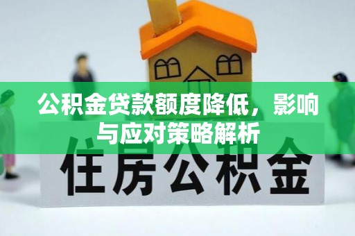 天等公积金贷款额度降低，影响与应对策略解析