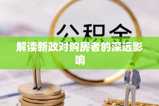天等解读新政对购房者的深远影响
