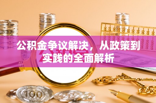 天等公积金争议解决，从政策到实践的全面解析